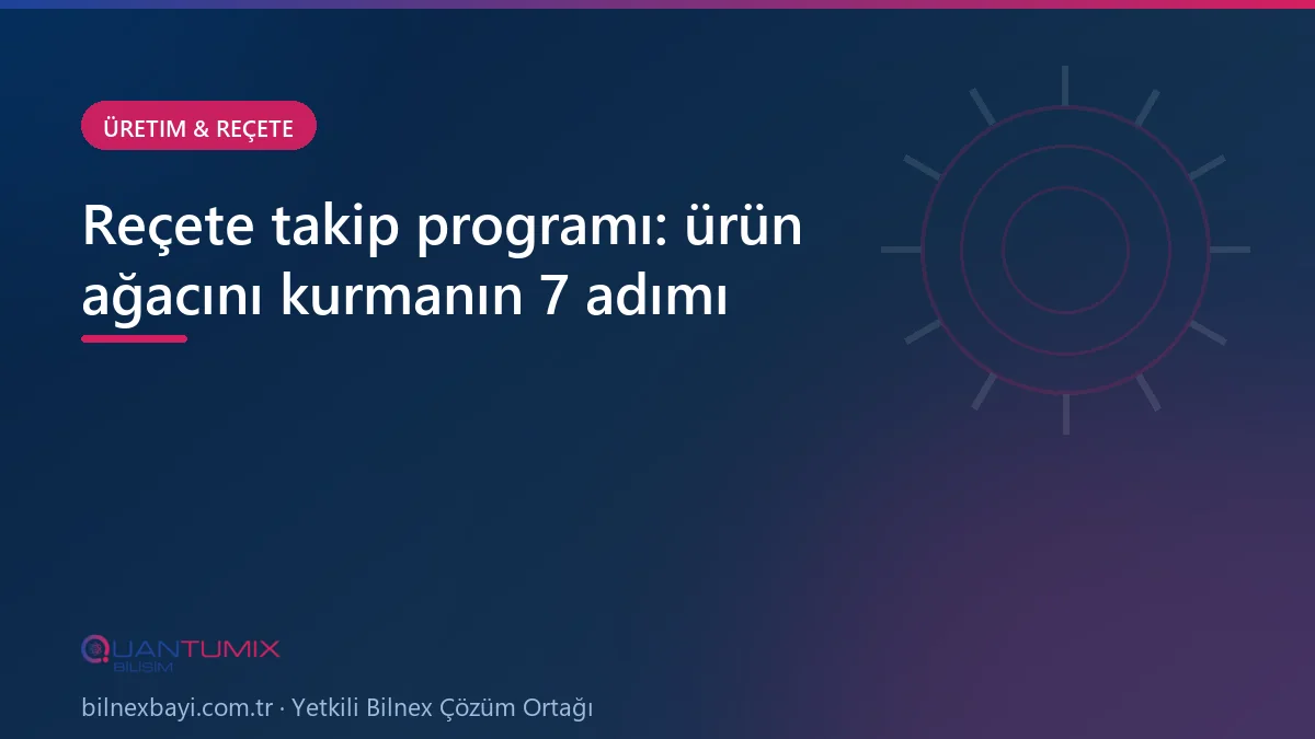 Üretim programında ürün ağacı ve reçete yapısının kurulması